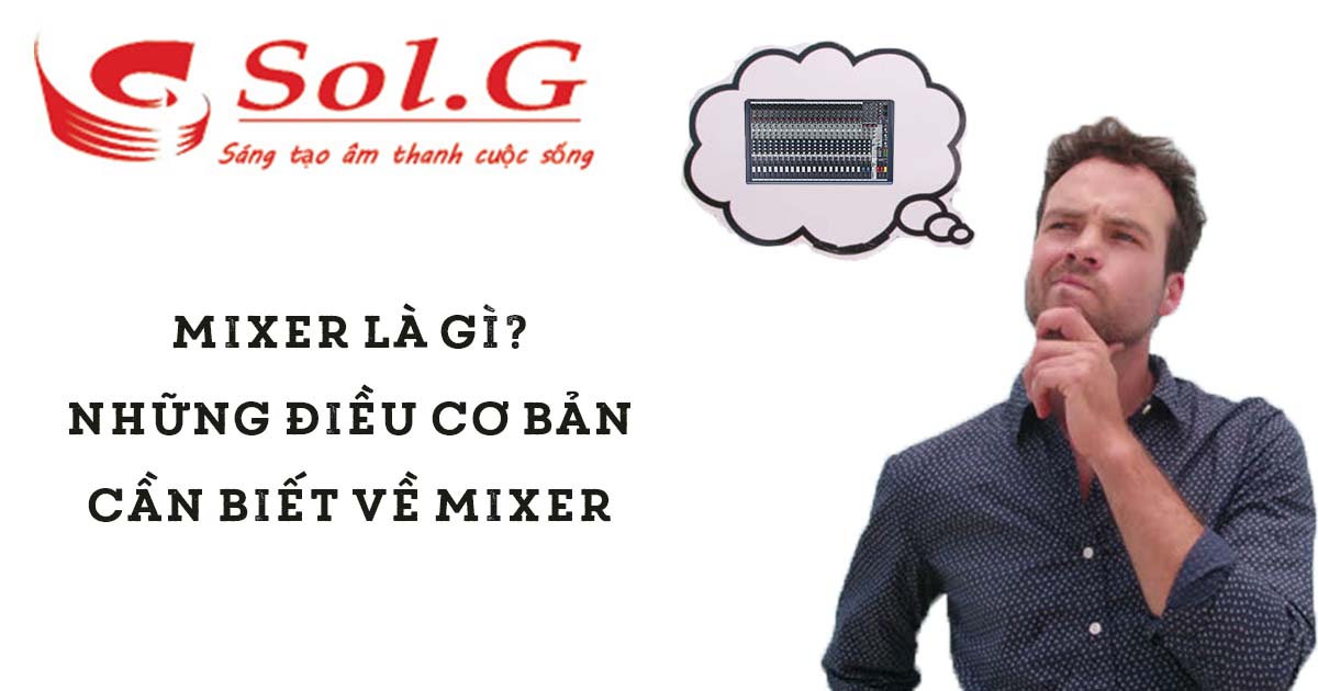 Mixer là gì? Những điều cơ bản cần biết về mixer