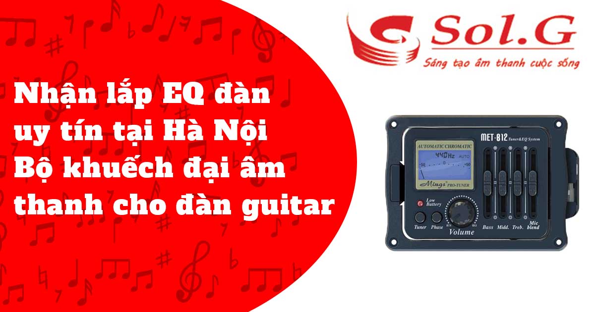 Nhận lắp EQ đàn uy tín tại Hà Nội | Bộ khuếch đại âm thanh cho đàn guitar