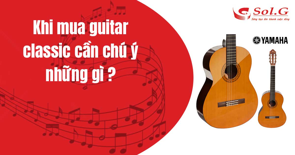 Khi mua guitar classic cần chú ý những gì ?